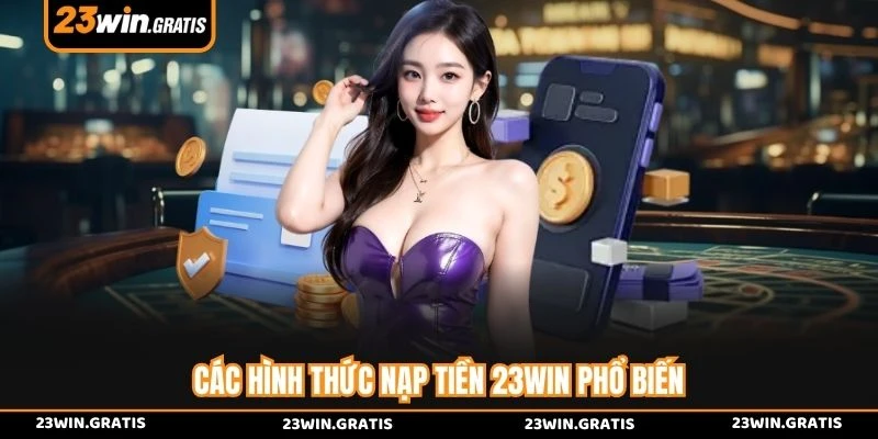 Các hình thức nạp tiền 23win phổ biến