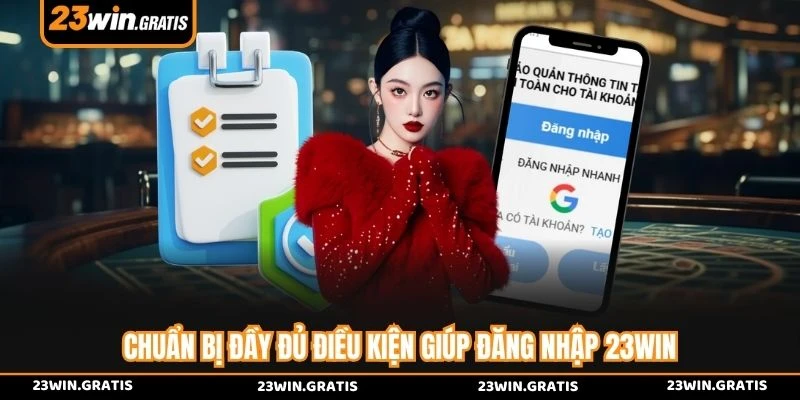 Chuẩn bị đầy đủ điều kiện giúp đăng nhập 23WIN