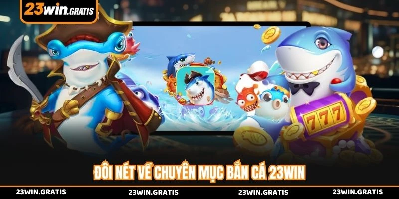 Đôi nét về chuyên mục bắn cá 23WIN