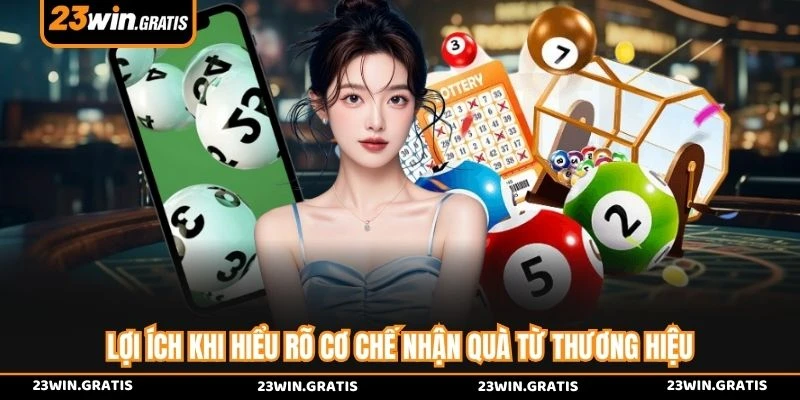 Lợi ích khi hiểu rõ cơ chế nhận quà từ thương hiệu 