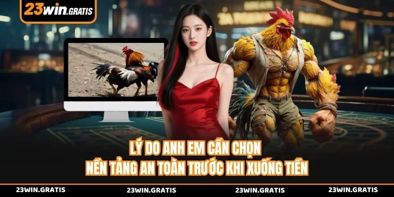 Lý do anh em cần chọn nền tảng an toàn trước khi xuống tiền