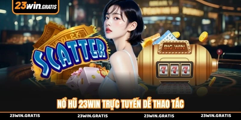 Nổ hũ 23WIN trực tuyến dễ thao tác